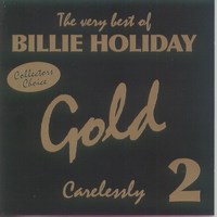 Cover of The Very Best Of Billie Holiday - Gold - Carelessly - CD 2/3